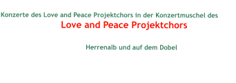 Konzerte des Love and Peace Projektchors in der Konzertmuschel des       Konzerte des Love and Peace Projektchors in der  Konzertmuschel des Kurhauses Bad Herrenalb  und auf dem Dobel Herrenalb und auf dem Dobel
